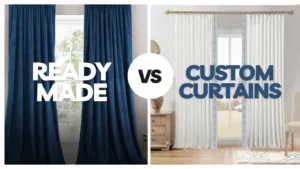 Ready-Made vs Custom Curtains: Which One Is Right for You?